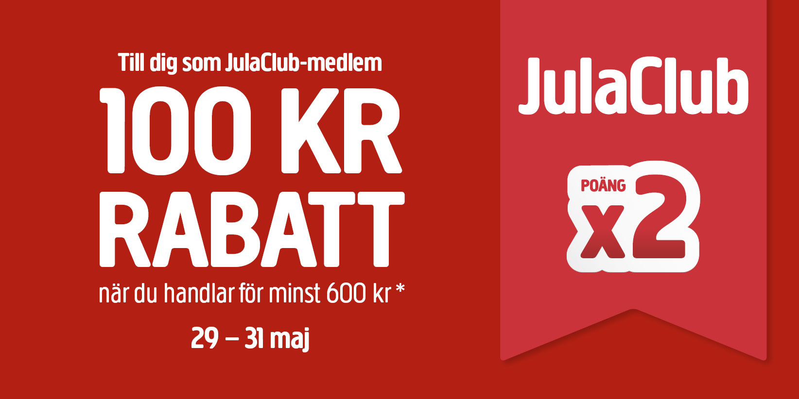 JulaClubs röda kampanjbanner med vit text: Medlemmar får 100 kr rabatt på köp för 600+ kr och dubbla poäng 29-31 maj.