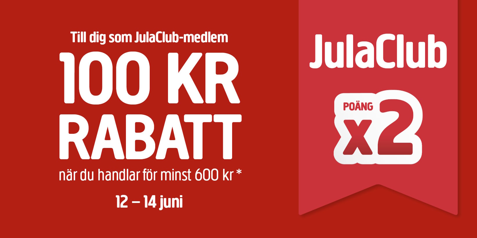 Röd banner med erbjudande till JulaClub-medlemmar om 100 kr rabatt vid köp över 600 kr samt dubbla poäng, gäller 12-14 juni. Vit och rosa text.