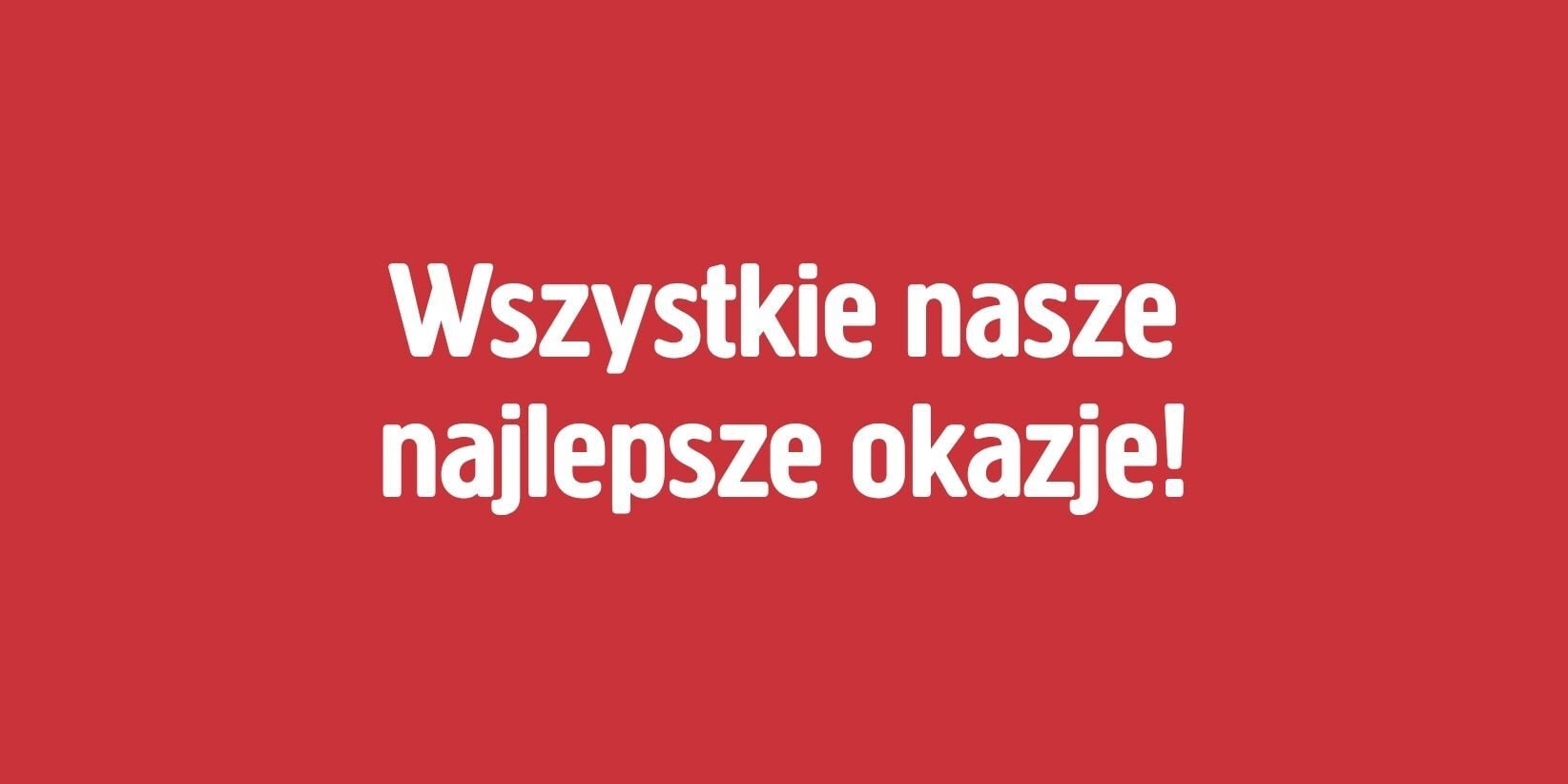 Biały, pogrubiony tekst na czerwonym tle głosi: „Wszystkie nasze najlepsze okazje!”, co oznacza „Wszystkie nasze najlepsze oferty!”.