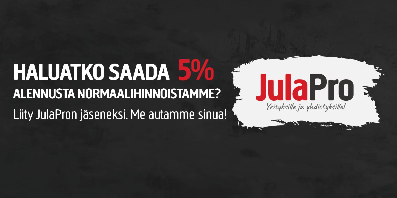 Suomalainen mainos mustalla pohjalla, jossa tarjotaan 5 % alennusta JulaPro-jäsenyyden kautta. Teksti on valkoista, ja 5 % ja JulaPro on korostettu punaisella. Oikealla puolella näkyy JulaPro-logo.