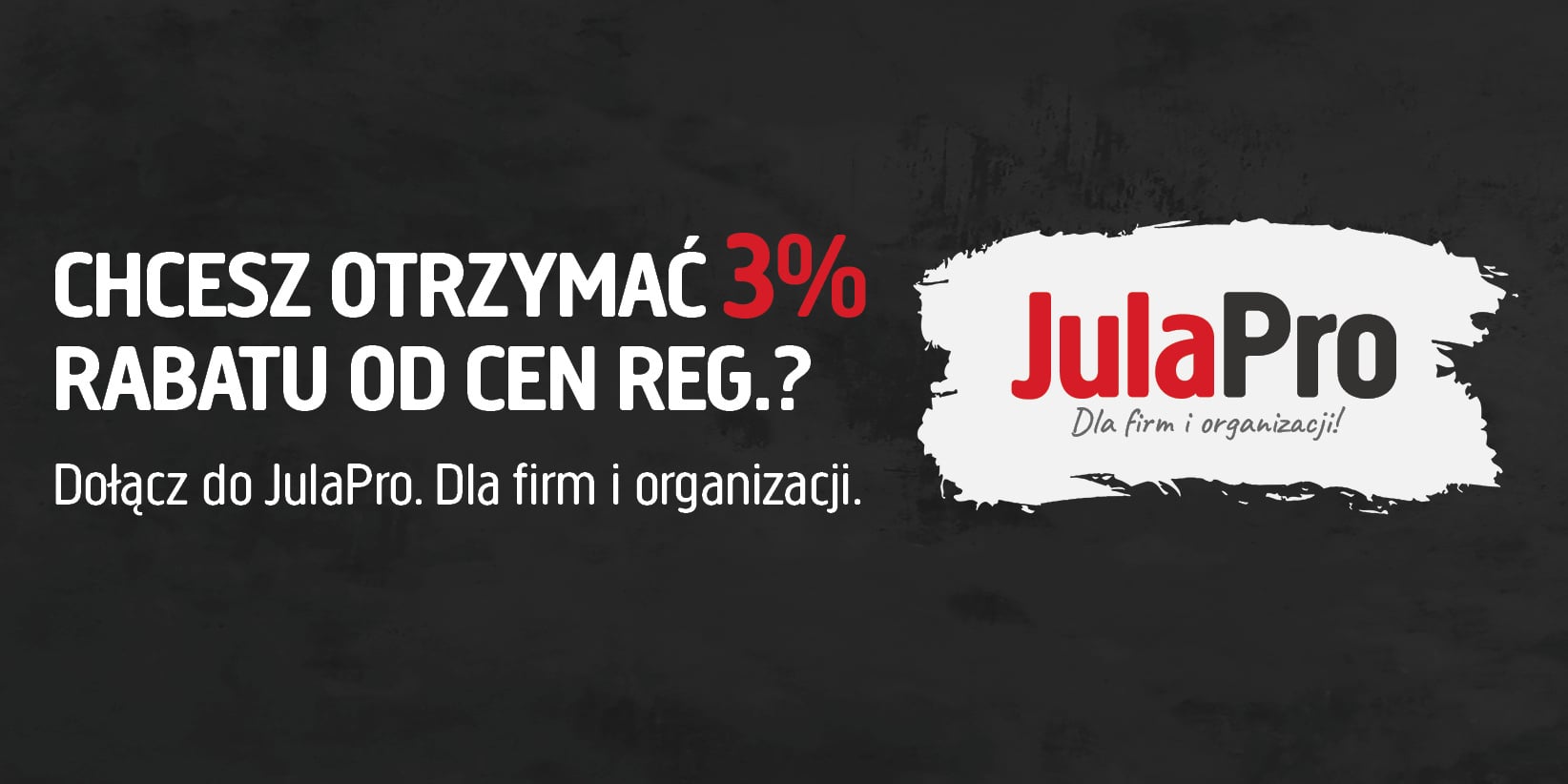 Biały tekst na ciemnym tle brzmi Chcesz otrzymać 3% rabatu od cen reg.? z 3% w kolorze czerwonym. Po prawej stronie znajduje się logo JulaPro, a poniżej napis Dla firmy i organizacji.