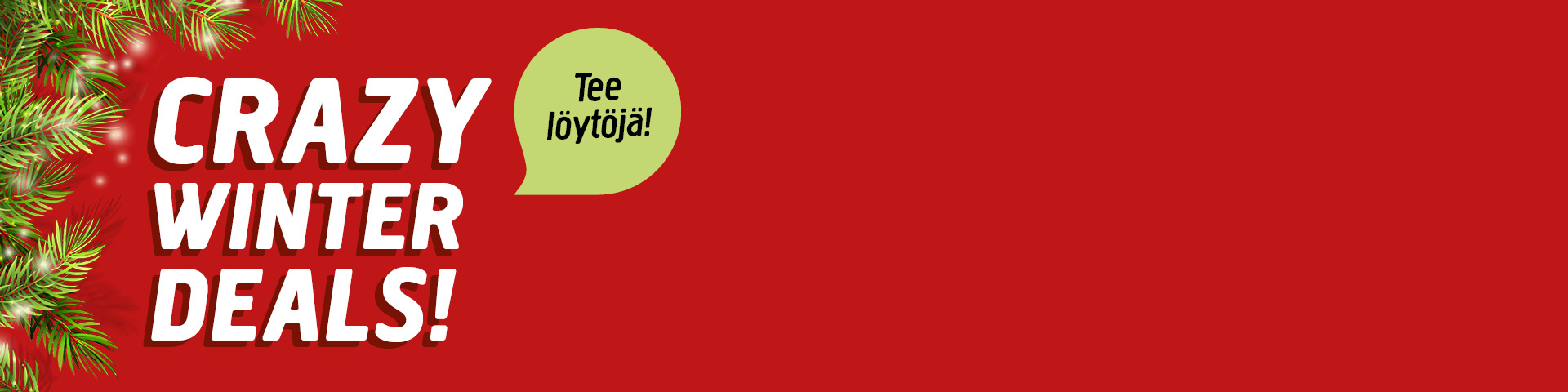 Vasemmalla punainen banneri, jossa on männyn oksia, lihavoitu valkoinen teksti CRAZY WINTER DEALS! ja vihreä puhekupla, jossa lukee Tee löytöjä!. Oikea puoli on tyhjä.