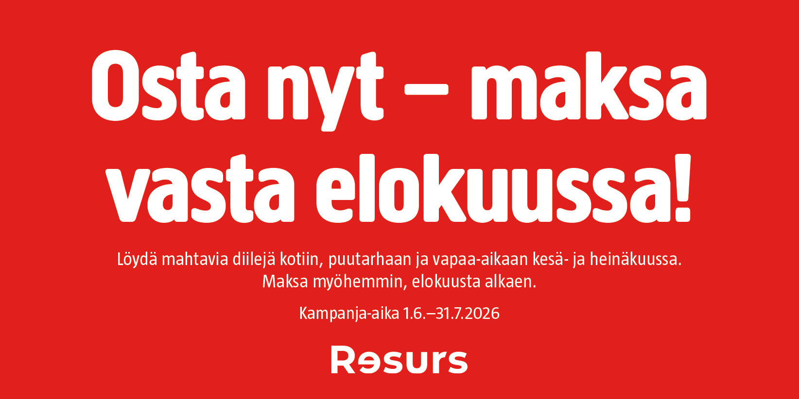 Valkoinen teksti punaisella pohjalla mainostaa: Osta nyt, maksa elokuussa! Tarjoukset kotiin, puutarhaan ja vapaa-aikaan. Voimassa kesä-heinäkuussa 2026.
