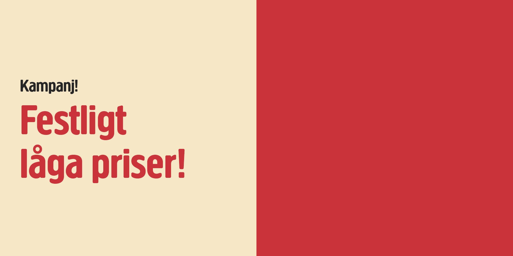 En delad beige och röd bakgrund med fet text som meddelar "Kampanj! Festligt låga priser!" till vänster, höger halva i rött.