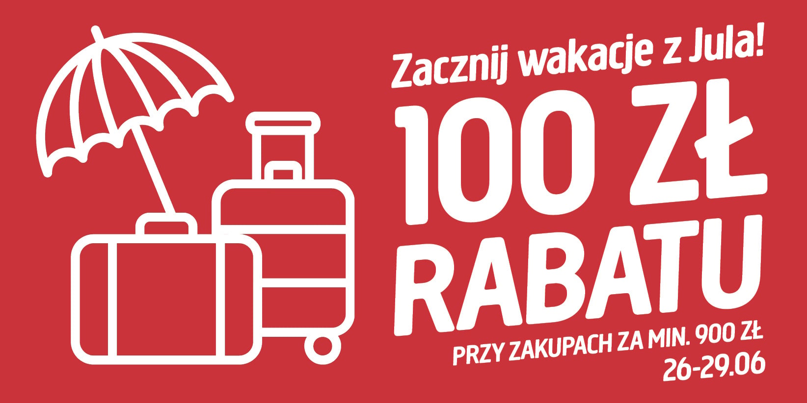 Biała grafika przedstawiająca walizki i parasol plażowy na czerwonym tle. Skorzystaj z rabatu 100 PLN w sklepie Jula przy zakupach powyżej 900 PLN, 26–29 czerwca.