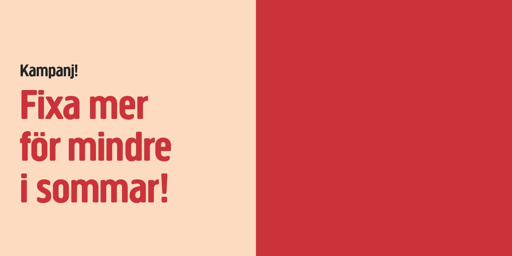 Kampanjtext på beige och röd bakgrund: ”Kampanj! Få mer för mindre i sommar!” Beige på vänster sida, helt röd på höger sida.
