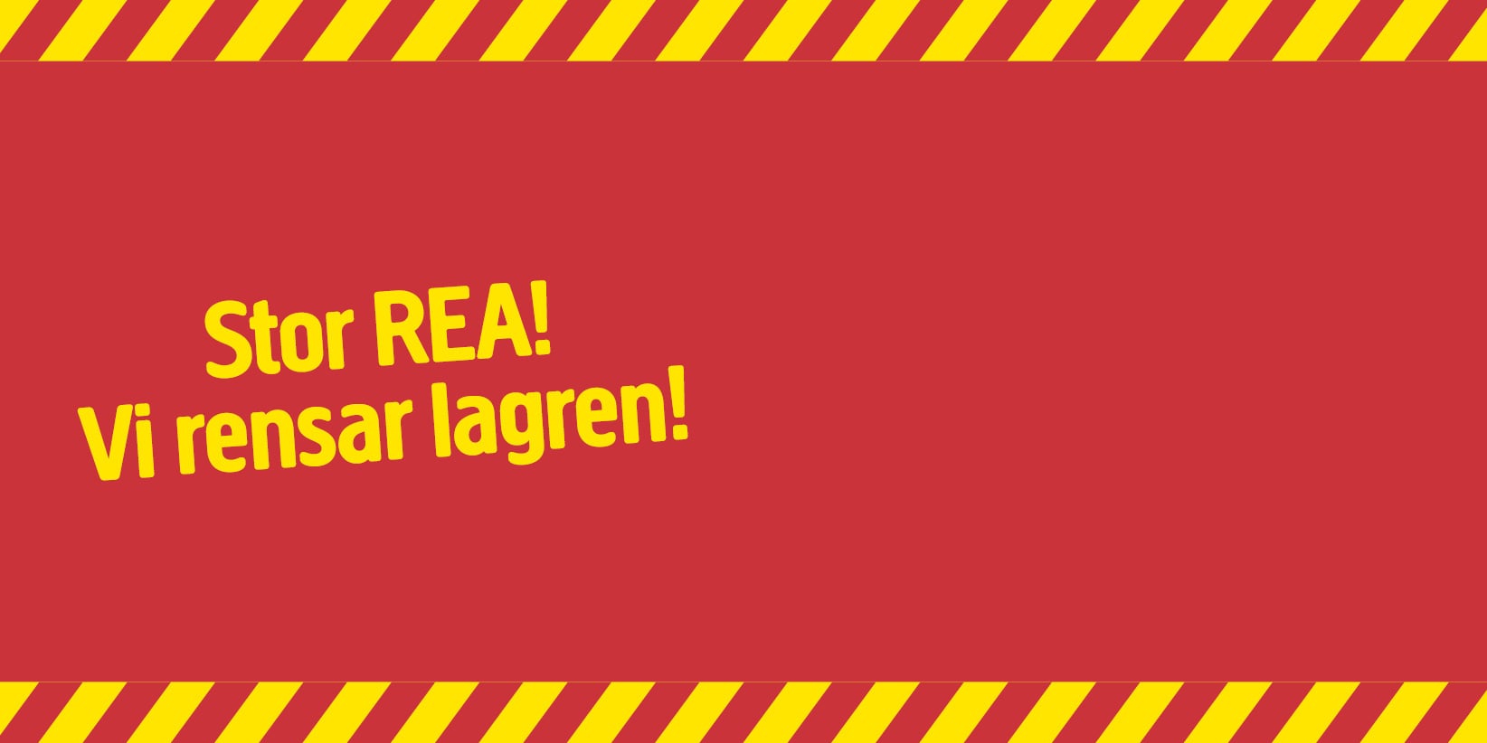 Röd bakgrund med en kant av gula och röda diagonala ränder. Den gula texten lyder: Stor REA! Vi tömmer lagret!.