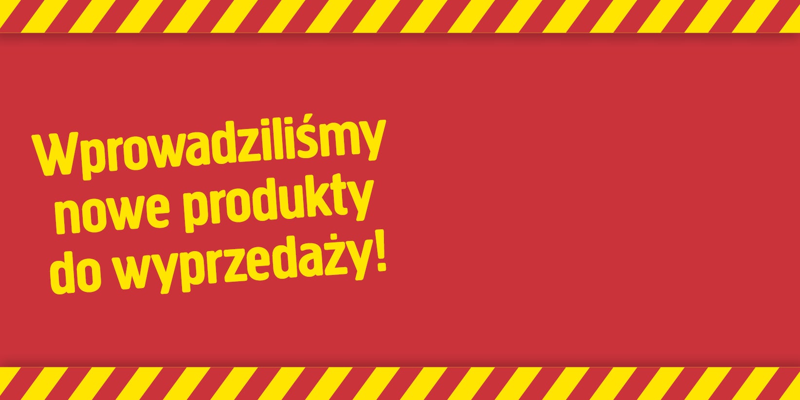 W czerwonym prostokącie z ukośnymi żółto-czerwonymi paskami na brzegach widnieje pogrubiony żółty napis informujący, że do wyprzedaży dodano nowe produkty.