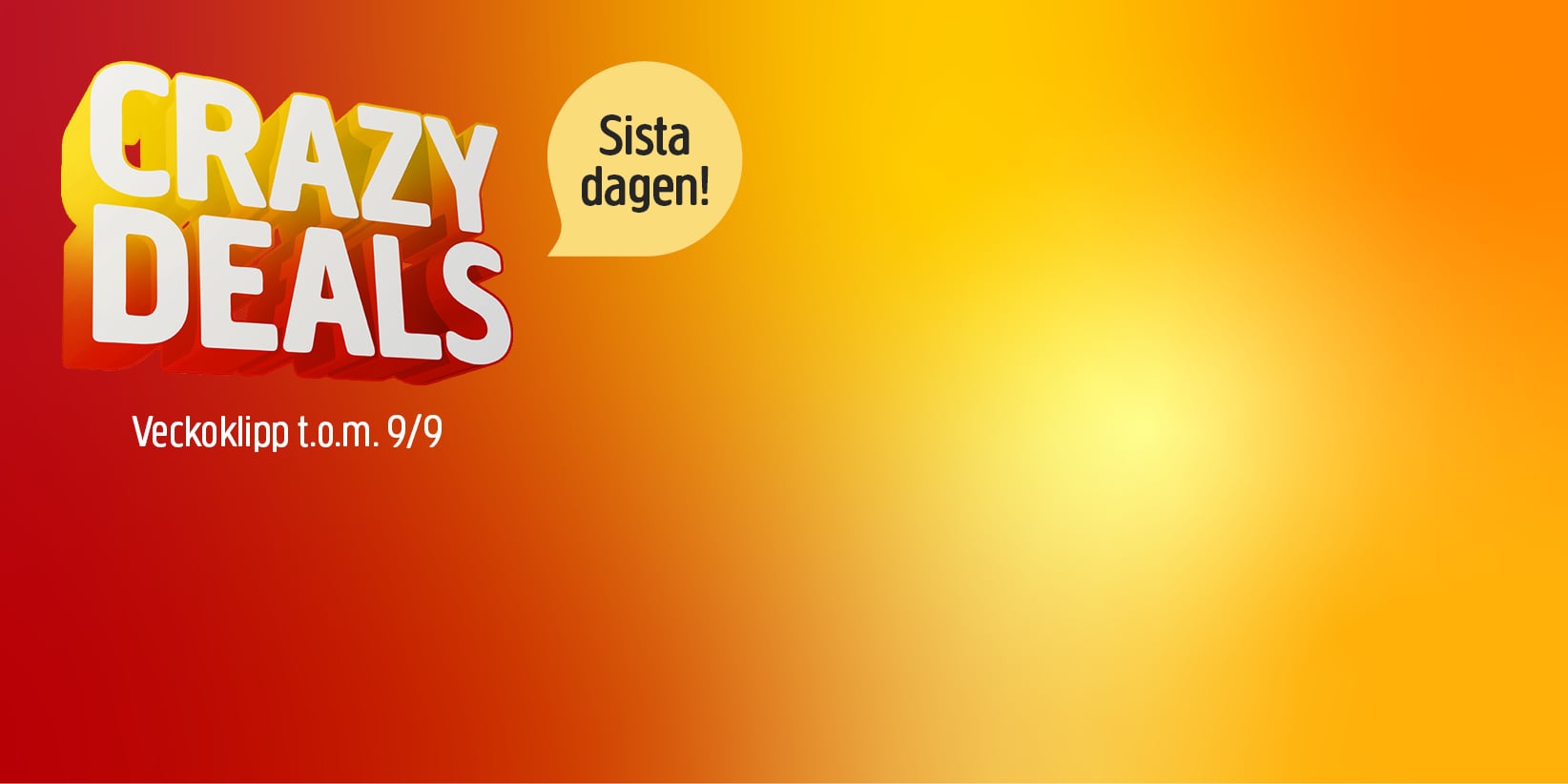 En bakgrund med en röd och gul färgövergång, med texten ”CRAZY DEALS” i stora vita 3D-bokstäver, med texten ”Veckoklipp t.o.m. 9/9” nedanför och en pratbubbla uppe till vänster med texten ”Sista dagen!”.