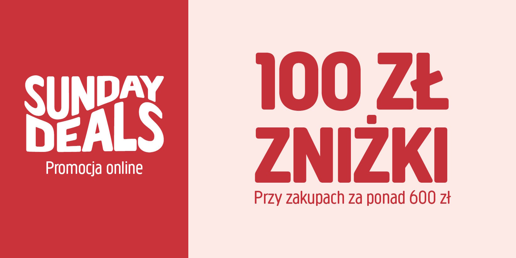 Na grafice w kolorze czerwonym i jasnoróżowym po lewej stronie widnieje napis „SUNDAY DEALS Promocja online”, a po prawej – „100 ZŁ ZNIŻKI Przy zakupach za ponad 600 zł”, promujący niedzielną ofertę rabatową online.