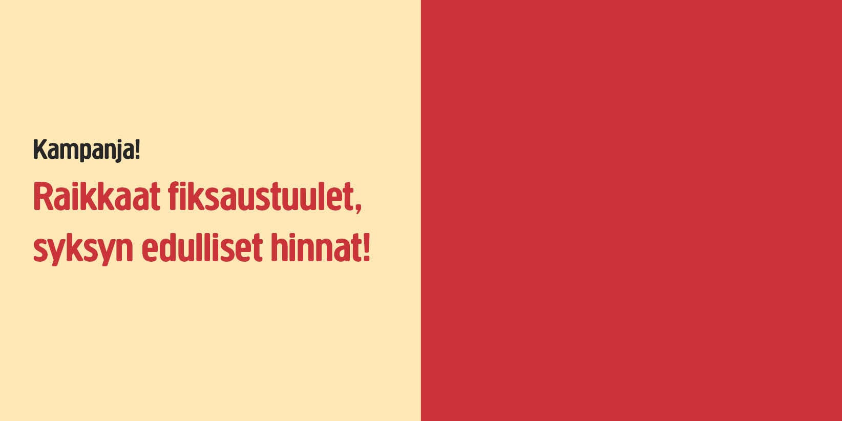 Beige ja punainen kaksivärinen tausta, jossa teksti: Kampanja! Raikkaat fiksaustuule, syksyn edulliset hinnat! Vasemmassa puoliskossa näkyy lainattu teksti, kun taas oikea puolisko on tasaisen punainen.