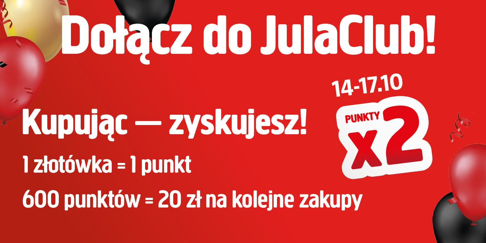 Grafika promocyjna dla JulaClub przedstawiająca czerwone i czarne balony, z napisami: Dołącz do JulaClub!, Kupując — zyskujesz!, 1 złotówka = 1 punkt, 600 punktów = 20 zł na kolejne zakupy oraz 14–17.10 PUNKTY x2.