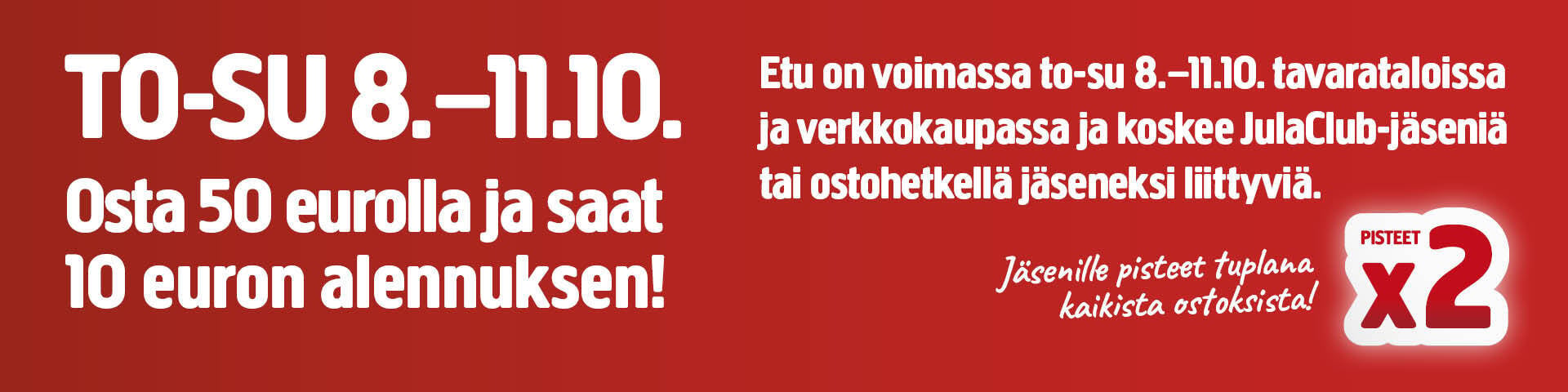 Mainosteksti, jossa lukee: TO–SU 8.–11.10. Osta 50 eurolla ja saat 10 euron alennuksen!, sekä tiedot JulaClub-jäsenten alennuksista ja kaksinkertaisista kanta-asiakaspisteistä.