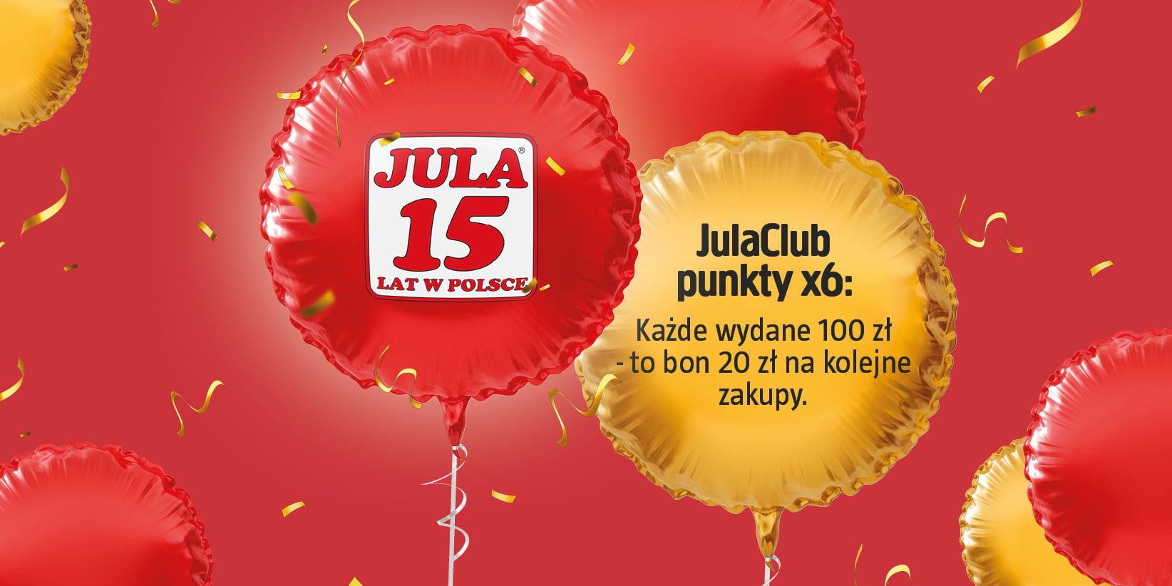 Czerwone i złote balony foliowe z napisem Jula 15 lat w Polsce oraz informacją promocyjną JulaClub: punkty x6: każde wydane 100 zł to bon o wartości 20 zł na kolejne zakupy.