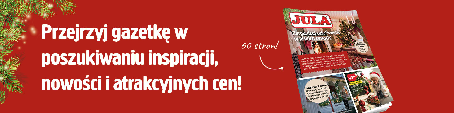 Baner promocyjny przedstawiający okładkę katalogu świątecznego Jula z napisami Zorganizuj całe Święta w niskich cenach! oraz 60 stron!, a także tekstem zachęcającym użytkowników do przeglądania katalogu w poszukiwaniu inspiracji i okazji.